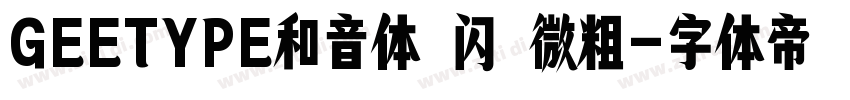 GEETYPE和音体 闪 微粗字体转换